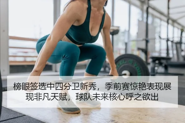 榜眼签选中四分卫新秀，季前赛惊艳表现展现非凡天赋，球队未来核心呼之欲出